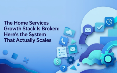 The Home Services Growth Stack Is Broken: Here’s the System That Actually Scales
